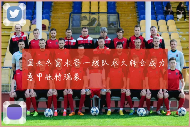 国米冬窗未签一线队永久转会成为意甲独特现象
