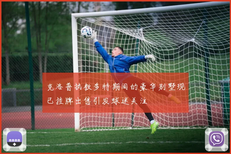 克洛普执教多特期间的豪华别墅现已挂牌出售引发球迷关注
